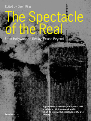 Spectacle of the Real: From Hollywood to 'Reality' TV and Beyond - King, Geoff, Professor (Editor)