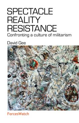 Spectacle, Reality, Resistance: Confronting a Culture of Militarism - Gee, David