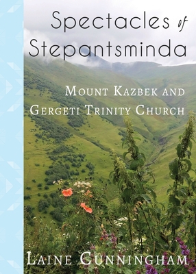 Spectacles of Stepantsminda: Mount Kazbek and Gergeti Trinity Church - Cunningham, Laine, and Leya, Angel (Cover design by)