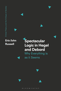 Spectacular Logic in Hegel and Debord: Why Everything Is as It Seems