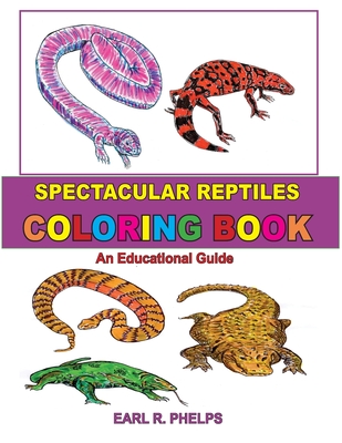 Spectacular Reptiles Coloring Book: An Educational Guide - Phelps, Earl R