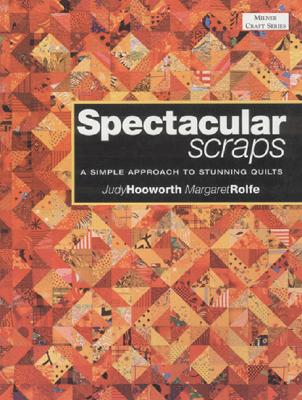 Spectacular Scraps: A Simple Approach to Stunning Quilts - Hooworth, Judy, and Rolfe, Margaret