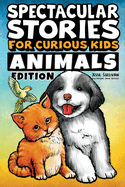 Spectacular Stories for Curious Kids Animals Edition: Fascinating Tales to Inspire & Amaze Young Readers