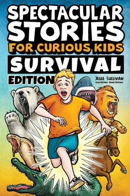 Spectacular Stories for Curious Kids Survival Edition: Epic Tales to Inspire & Amaze Young Readers - Sullivan, Jesse