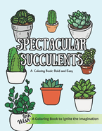Spectacular Succulents Coloring Book: Bold and Easy Designs for Adults and Kids