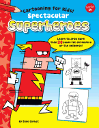 Spectacular Superheroes: Learn to Draw More Than 20 Powerful Defenders of the Universe!