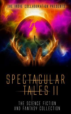 Spectacular Tales 2: The Science Fiction and Fantasy Collection - Puckett, Regina, and Mattaparthi, Kalyan, and Caile, Dani J