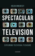 Spectacular Television: Exploring Televisual Pleasure