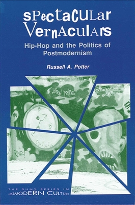 Spectacular Vernaculars: Hip-Hop and the Politics of Postmodernism - Potter, Russell a