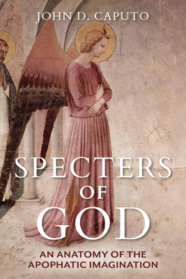 Specters of God: An Anatomy of the Apophatic Imagination - Caputo, John D