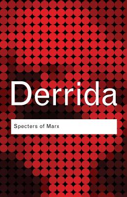 Specters of Marx: The State of the Debt, the Work of Mourning and the New International - Derrida, Jacques