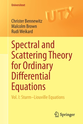 Spectral and Scattering Theory for Ordinary Differential Equations: Vol. I: Sturm-Liouville Equations - Bennewitz, Christer, and Brown, Malcolm, and Weikard, Rudi