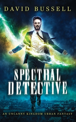 Spectral Detective: An Uncanny Kingdom Urban Fantasy - Stott, M V, and Bussell, David