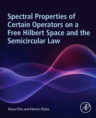 Spectral Properties of Certain Operators on a Free Hilbert Space and the Semicircular Law - Cho, Ilwoo, and Dutta, Hemen, Professor