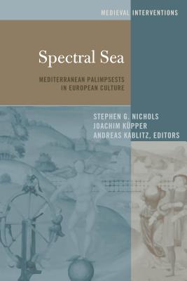 Spectral Sea: Mediterranean Palimpsests in European Culture - Nichols, Stephen G (Editor), and Kpper, Joachim (Editor)