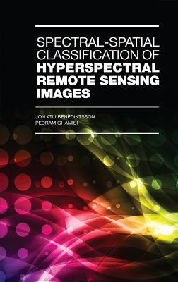 Spectral-Spatial Classification of Hyperspectral Remote Sensing Images - Benediktsson, Jon Atli, and Ghamisi, Pedram
