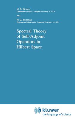 Spectral Theory of Self-Adjoint Operators in Hilbert Space - Birman, Michael Sh, and Solomjak, M Z