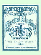 Spectropia: Or Surprising Spectral Illusions Showing Ghosts Everywhere and of Any Colour
