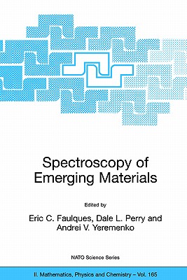 Spectroscopy of Emerging Materials: Proceedings of the NATO Arw on Frontiers in Spectroscopy of Emergent Materials: Recent Advances Toward New Technologies, Sudak, Crimea, Ukraine, from 14 to 18 September 2003. - Faulques, Eric C (Editor), and Perry, Dale L (Editor), and Yeremenko, Andrei V (Editor)