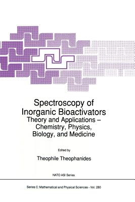 Spectroscopy of Inorganic Bioactivators: Theory and Applications -- Chemistry, Physics, Biology, and Medicine - Theophanides, T (Editor)