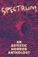 Spectrum: An Autistic Horror Anthology