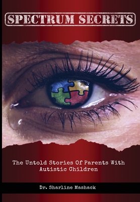 Spectrum Secrets: The untold stories of parents with autistic children - Mashack, Sharline