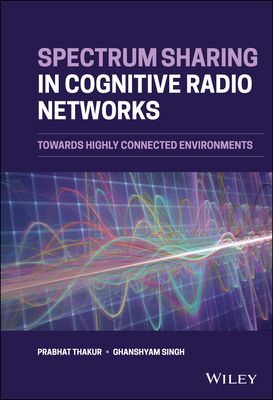 Spectrum Sharing in Cognitive Radio Networks: Towards Highly Connected Environments - Thakur, Prabhat, and Singh, Ghanshyam