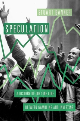 Speculation: A History of the Fine Line Between Gambling and Investing - Banner, Stuart