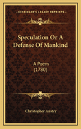Speculation or a Defense of Mankind: A Poem (1780)