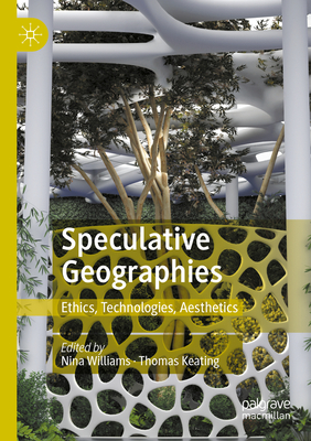 Speculative Geographies: Ethics, Technologies, Aesthetics - Williams, Nina (Editor), and Keating, Thomas, O.C.S.O. (Editor)