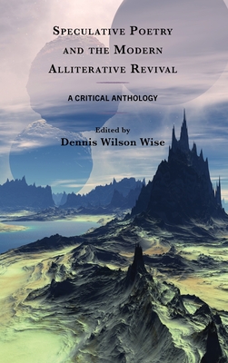Speculative Poetry and the Modern Alliterative Revival: A Critical Anthology - Wise, Dennis Wilson (Editor)