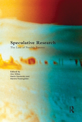 Speculative Research: The Lure of Possible Futures - Wilkie, Alex (Editor), and Savransky, Martin (Editor), and Rosengarten, Marsha (Editor)