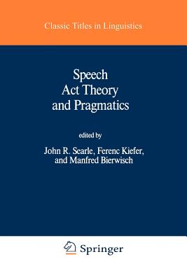 Speech ACT Theory and Pragmatics - Searle, John (Editor), and Kiefer, F (Editor), and Bierwisch, M (Editor)