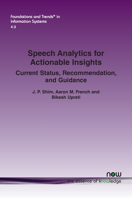 Speech Analytics for Actionable Insights: Current Status, Recommendation, and Guidance - Shim, J P, and French, Aaron M, and Upreti, Bikesh