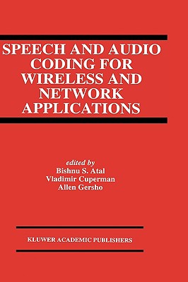 Speech and Audio Coding for Wireless and Network Applications - Atal, Bishnu S (Editor), and Cuperman, Vladimir (Editor), and Gersho, Allen (Editor)