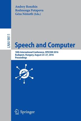 Speech and Computer: 18th International Conference, Specom 2016, Budapest, Hungary, August 23-27, 2016, Proceedings - Ronzhin, Andrey (Editor), and Potapova, Rodmonga (Editor), and Nmeth, Gza (Editor)