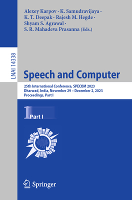 Speech and Computer: 25th International Conference, SPECOM 2023, Dharwad, India, November 29 - December 2, 2023, Proceedings, Part I - Karpov, Alexey (Editor), and Samudravijaya, K. (Editor), and Deepak, K. T. (Editor)