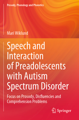 Speech and Interaction of Preadolescents with Autism Spectrum Disorder: Focus on Prosody, Disfluencies and Comprehension Problems - Wiklund, Mari