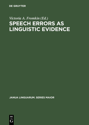 Speech Errors as Linguistic Evidence - Fromkin, Victoria a (Editor)