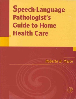 Speech-Language Pathologist's Guide to Home Health Care - Pierce, Roberta