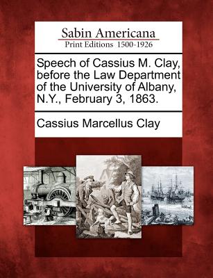 Speech of Cassius M. Clay, Before the Law Department of the University of Albany, N.Y., February 3, 1863. - Clay, Cassius Marcellus