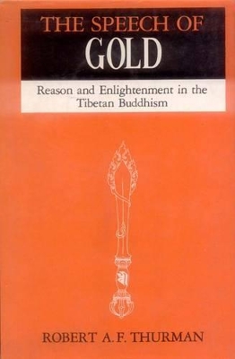 Speech of Gold: Reason & Enlightenment in the Tibetan Buddhism - Thurman, Robert A. F., and Tsogn-Kha-Pa