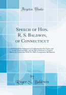 Speech of Hon. R. S. Baldwin, of Connecticut: In Favor of the Admission of California Into the Union, and on the Territorial Bills, and the Bill in Relation to Fugitive Slaves, in Connection with Mr. Bell's Compromise Resolutions (Classic Reprint)