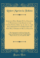 Speech of Hon. Robert M. La Follette, of Wisconsin, in the Senate of the United States, April 19, 20, and 21, 1906, And, Amendments to Strengthen the Rate Bill Offered by Mr. La Follette: The Arguments and Votes Upon the Same in the Senate of the United S