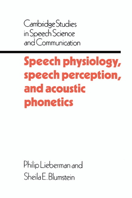 Speech Physiology, Speech Perception, and Acoustic Phonetics - Lieberman, Philip, and Blumstein, Sheila E.