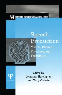 Speech Production: Models, Phonetic Processes, and Techniques - Harrington, Jonathan (Editor), and Tabain, Marija (Editor)