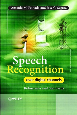 Speech Recognition Over Digital Channels: Robustness and Standards - Peinado, Antonio, and Segura, Jose