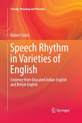 Speech Rhythm in Varieties of English: Evidence from Educated Indian English and British English - Fuchs, Robert