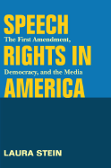 Speech Rights in America: The First Amendment, Democracy, and the Media