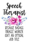 Speech Therapist Because Badass Miracle Worker Isn't an Official Job Title: Lined Journal Notebook for Speech Therapists, Language Pathologists